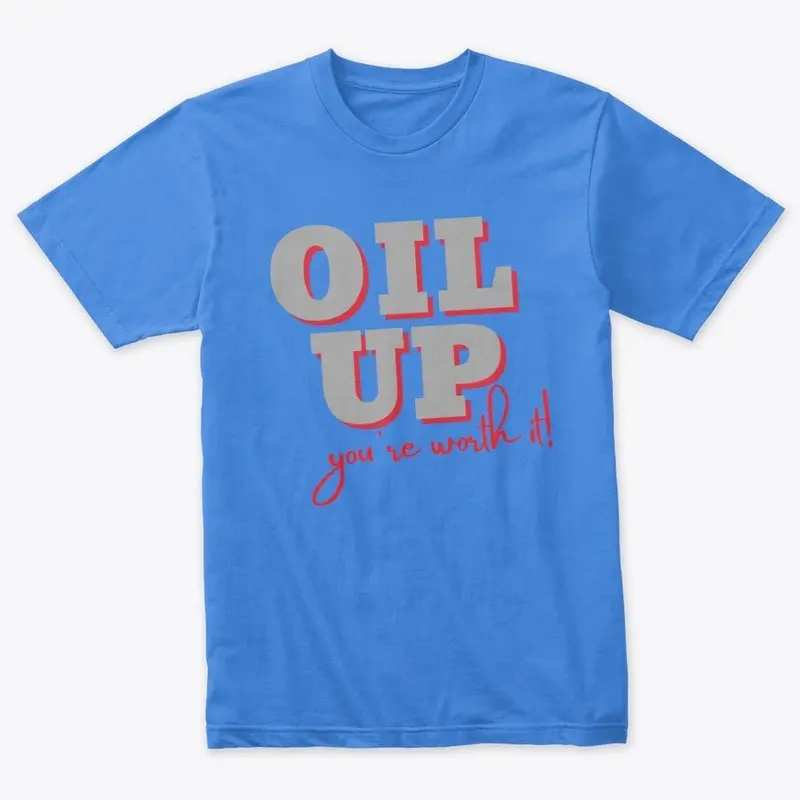 OIL UP, you're worth it!